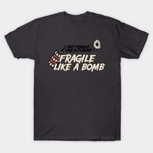 Not Fragile Like A Flower Fragile Like A Bomb T-Shirt